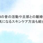 MEGUMIの昔の活動や旦那との離婚理由は?気になるスキンケア方法も紹介 MEGUMIの昔の活動や旦那との離婚理由は?気になるスキンケア方法も紹介