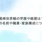 尾崎世界観の学歴や経歴は？父親の名前や職業・家族構成についても