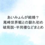 あいみょんが結婚?尾崎世界観との馴れ初めや破局説・半同棲などまとめ あいみょんが結婚?尾崎世界観との馴れ初めや破局説・半同棲などまとめ