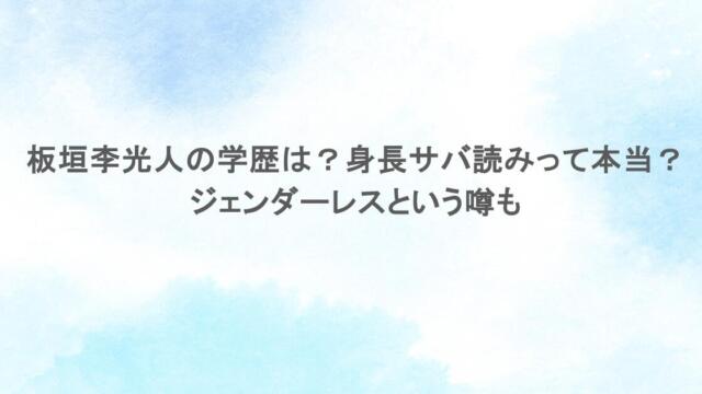 板垣李光人の学歴は？身長サバ読みって本当？ジェンダーレスという噂も